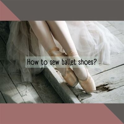 How to Sew Ballet Shoes: A Comprehensive Guide with Insightful Views